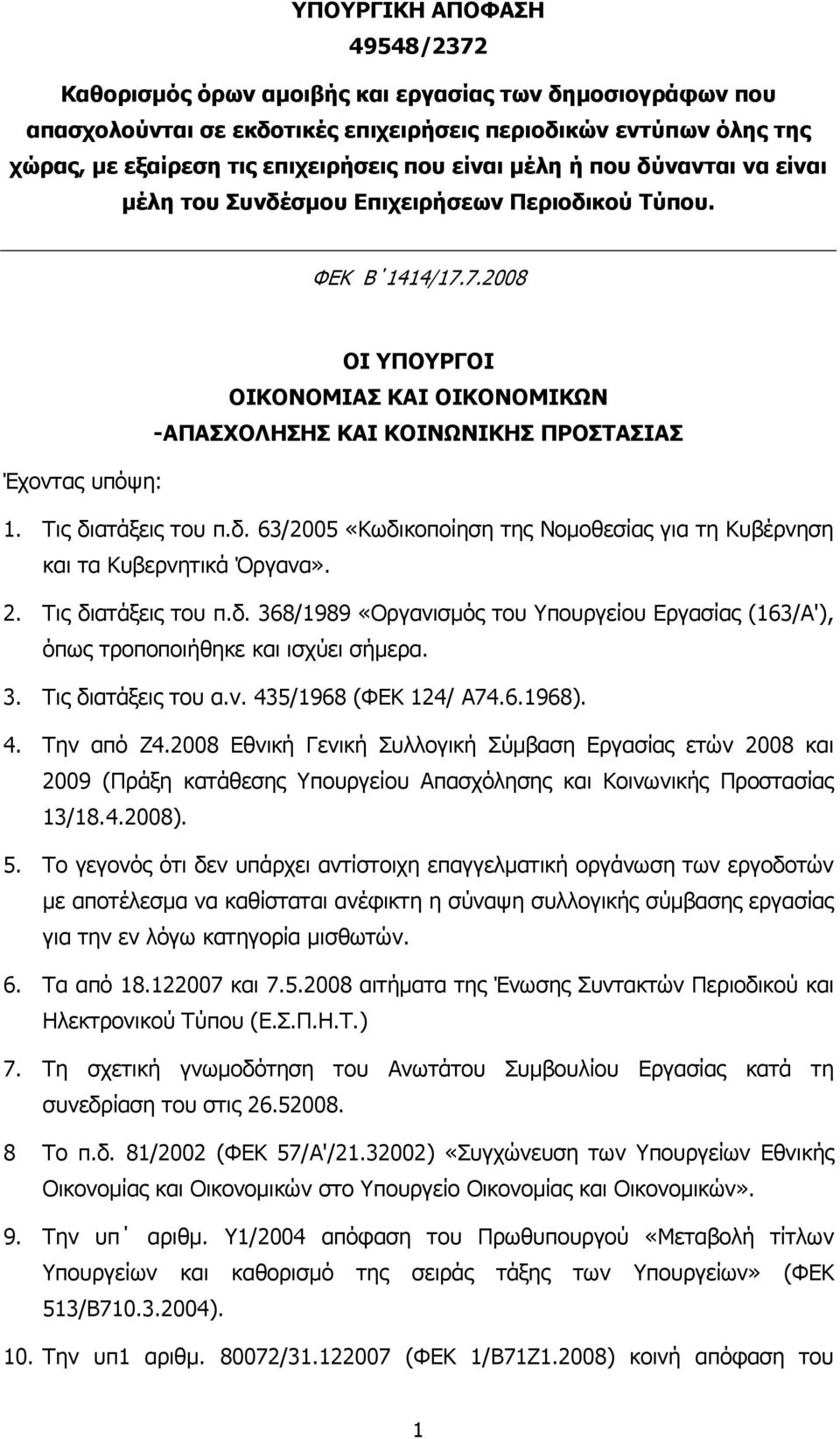 Τις διατάξεις του π.δ. 63/2005 «Κωδικοποίηση της Νοµοθεσίας για τη Κυβέρνηση και τα Κυβερνητικά Όργανα». 2. Τις διατάξεις του π.δ. 368/1989 «Οργανισµός του Υπουργείου Εργασίας (163/Α'), όπως τροποποιήθηκε και ισχύει σήµερα.