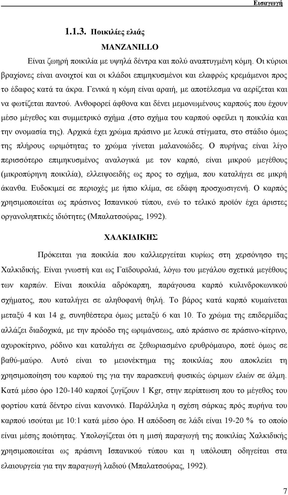 Αλζνθνξεί άθζνλα θαη δέλεη κεκνλσκέλνπο θαξπνχο πνπ έρνπλ κέζν κέγεζνο θαη ζπκκεηξηθφ ζρήκα,(ζην ζρήκα ηνπ θαξπνχ νθείιεη ε πνηθηιία θαη ηελ νλνκαζία ηεο).