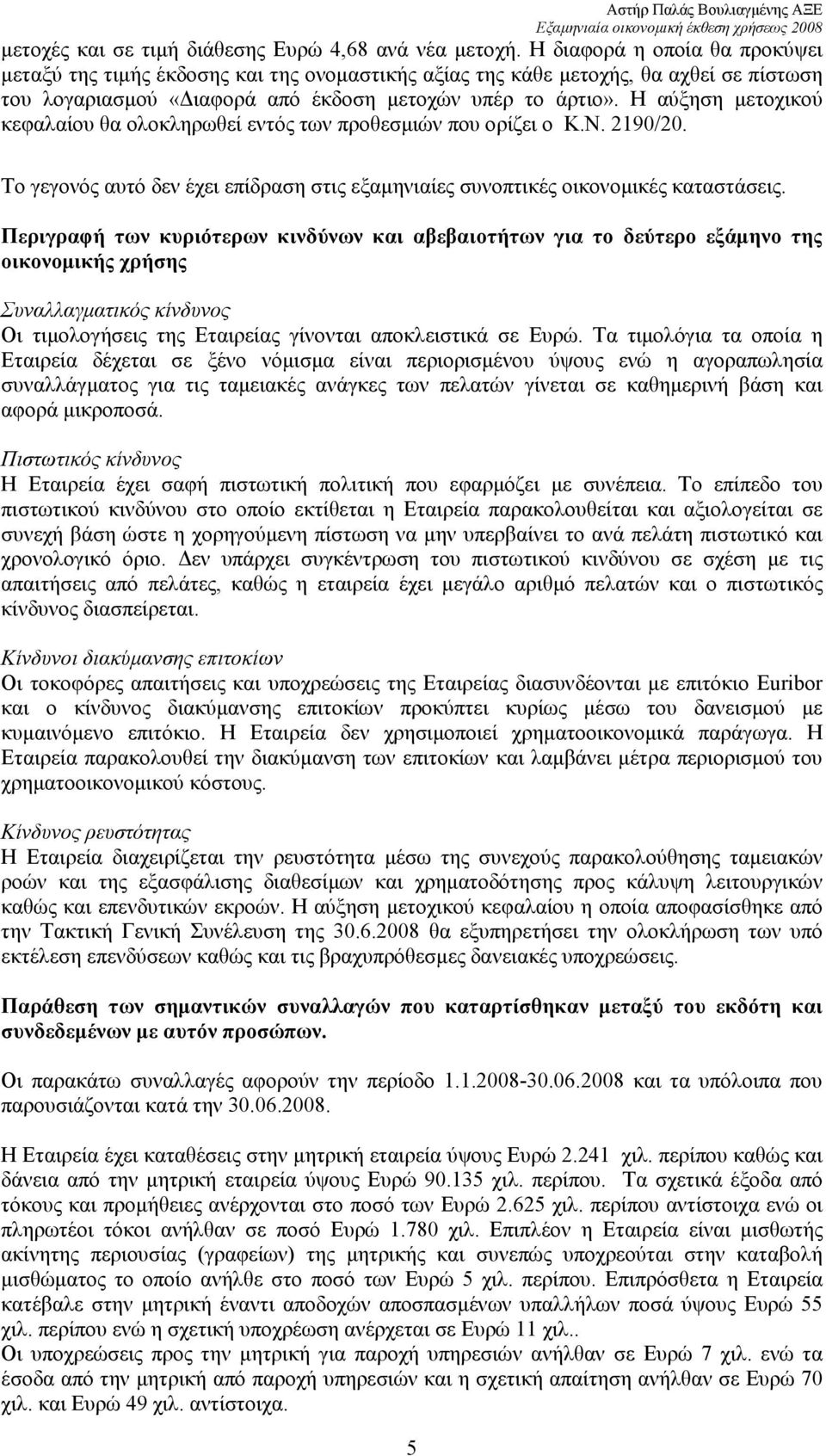 Η αύξηση µετοχικού κεφαλαίου θα ολοκληρωθεί εντός των προθεσµιών που ορίζει ο Κ.Ν. 2190/20. Το γεγονός αυτό δεν έχει επίδραση στις εξαµηνιαίες συνοπτικές οικονοµικές καταστάσεις.