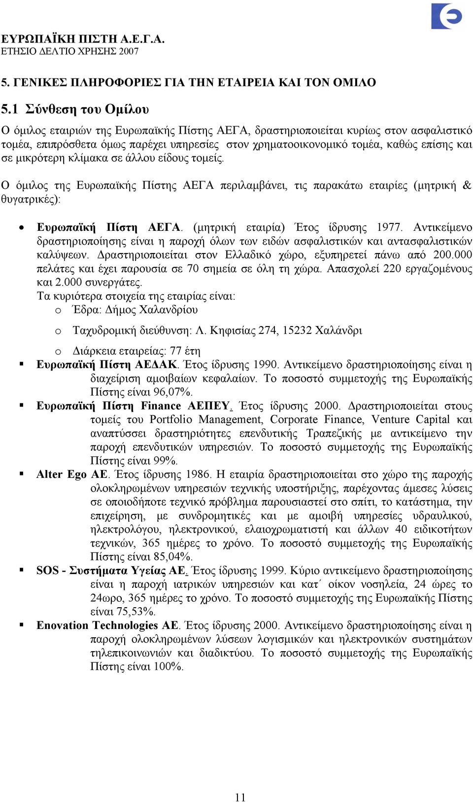 σε μικρότερη κλίμακα σε άλλου είδους τομείς. Ο όμιλος της Ευρωπαϊκής Πίστης ΑΕΓΑ περιλαμβάνει, τις παρακάτω εταιρίες (μητρική & θυγατρικές): Ευρωπαϊκή Πίστη ΑΕΓΑ. (μητρική εταιρία) Έτος ίδρυσης 1977.