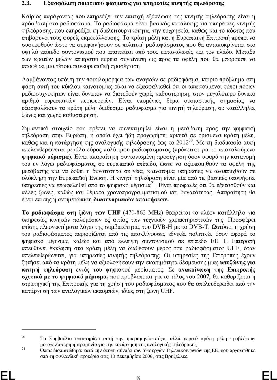 Τα κράτη μέλη και η Ευρωπαϊκή Επιτροπή πρέπει να συσκεφθούν ώστε να συμφωνήσουν σε πολιτική ραδιοφάσματος που θα ανταποκρίνεται στο υψηλό επίπεδο συντονισμού που απαιτείται από τους καταναλωτές και