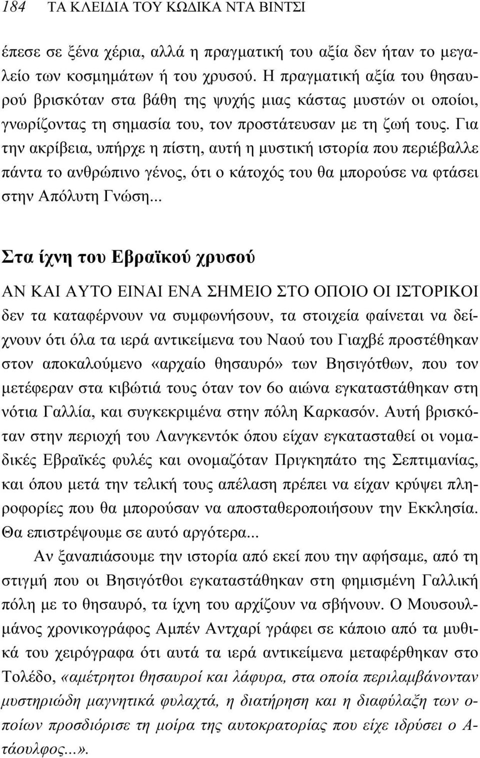 Για την ακρίβεια, υπήρχε η πίστη, αυτή η μυστική ιστορία που περιέβαλλε πάντα το ανθρώπινο γένος, ότι ο κάτοχός του θα μπορούσε να φτάσει στην Απόλυτη Γνώση.