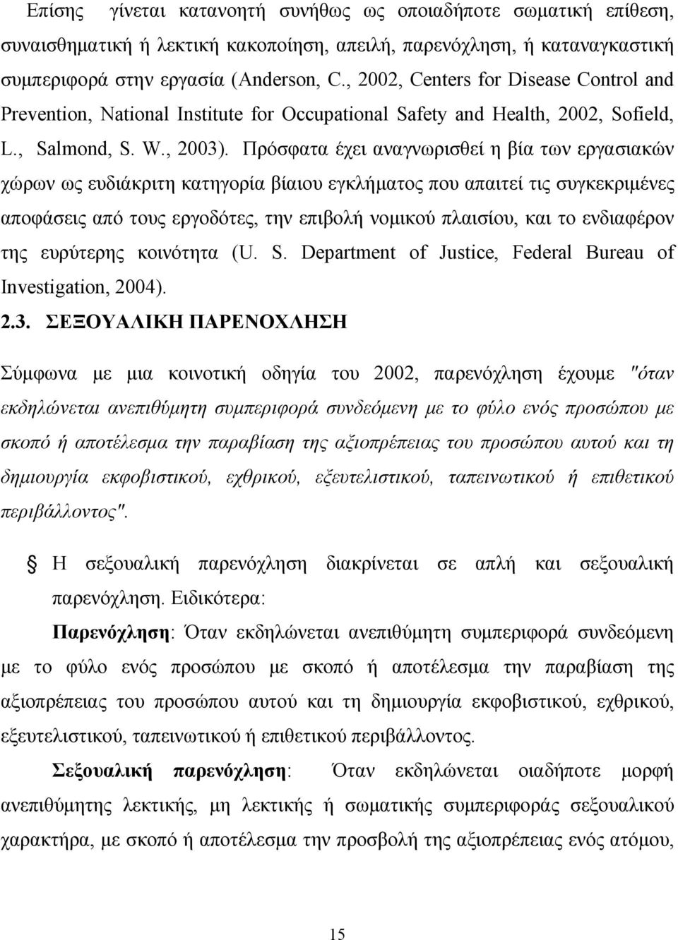 Πρόσφατα έχει αναγνωρισθεί η βία των εργασιακών χώρων ως ευδιάκριτη κατηγορία βίαιου εγκλήματος που απαιτεί τις συγκεκριμένες αποφάσεις από τους εργοδότες, την επιβολή νομικού πλαισίου, και το