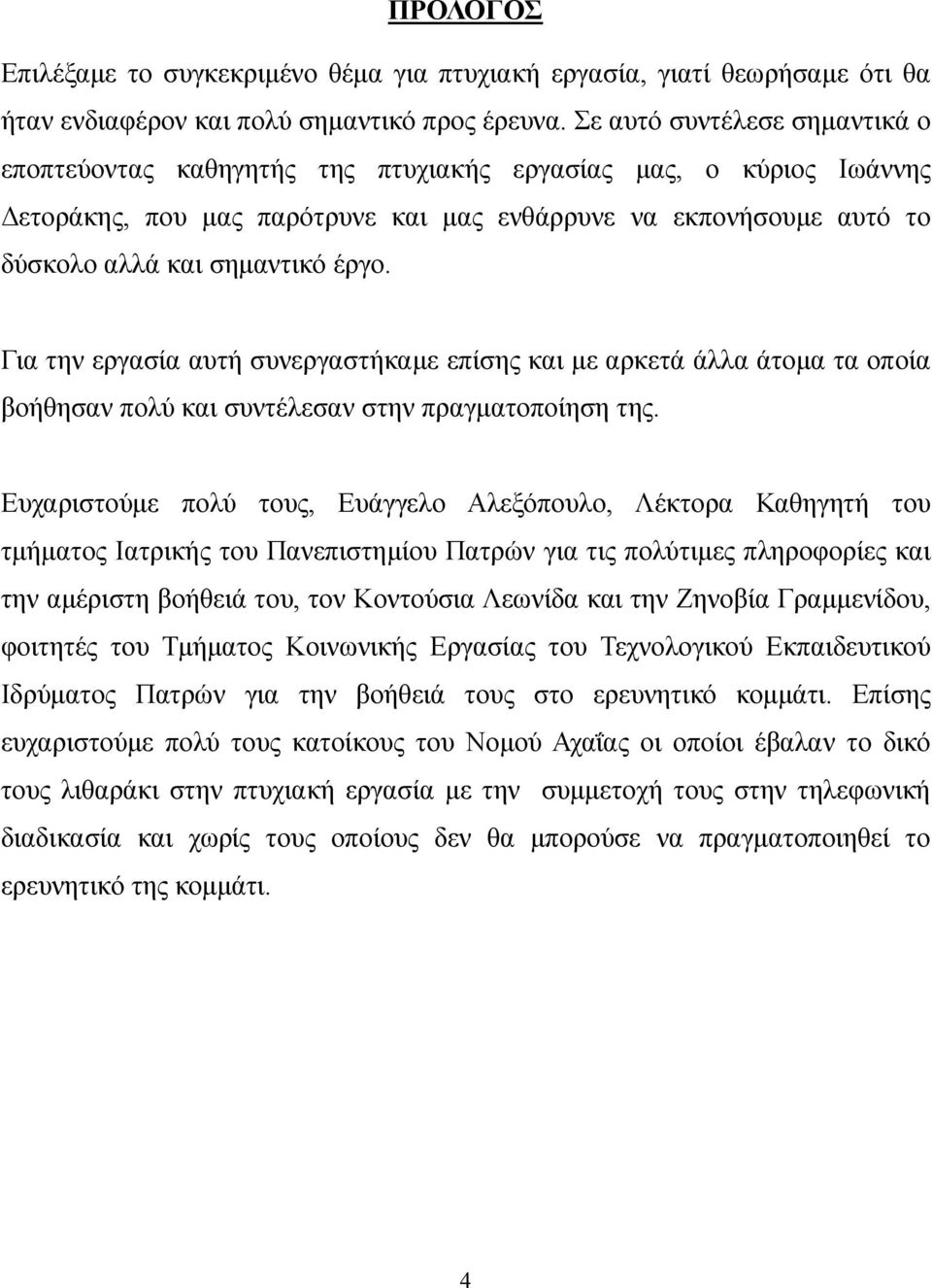 Για την εργασία αυτή συνεργαστήκαμε επίσης και με αρκετά άλλα άτομα τα οποία βοήθησαν πολύ και συντέλεσαν στην πραγματοποίηση της.