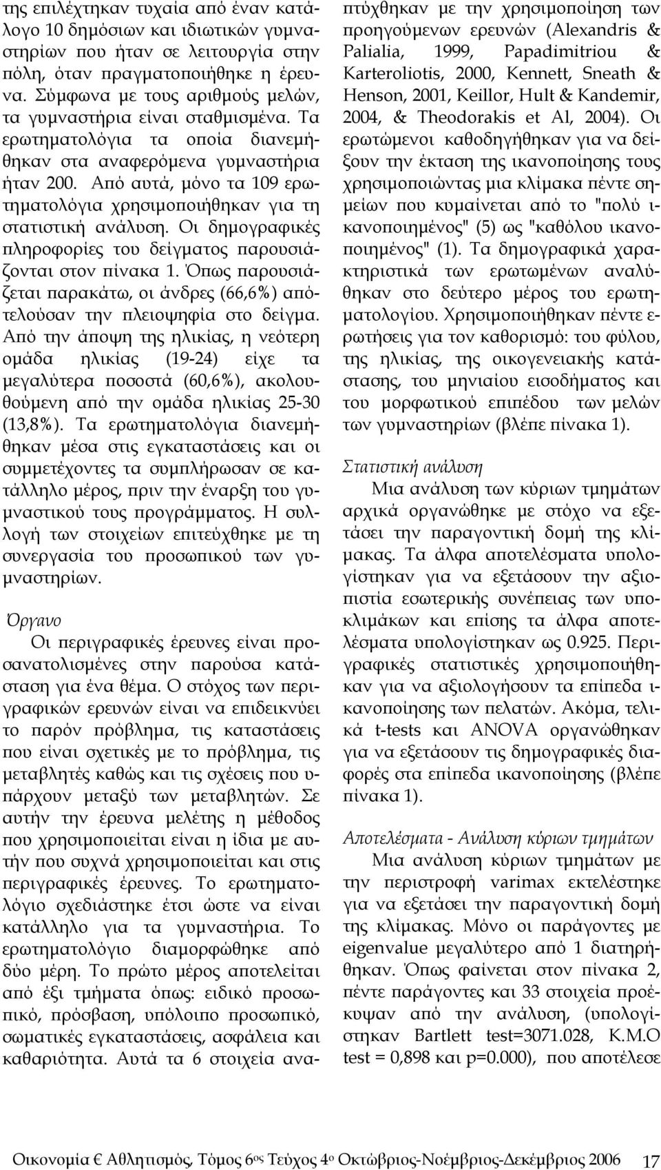 Από αυτά, μόνο τα 109 ερωτηματολόγια χρησιμοποιήθηκαν για τη στατιστική ανάλυση. Οι δημογραφικές πληροφορίες του δείγματος παρουσιάζονται στον πίνακα 1.