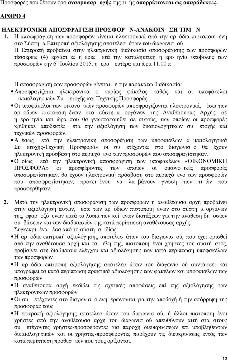 Η Επιτροπή προβαίνει στην ηλεκτρονική διαδικασία αποσφράγισης των προσφορών τέσσερεις (4) εργάσιμες ημέρες μετά την καταληκτική ημερομηνία υποβολής των προσφορών την 6 η Ιουλίου 2015, ημέρα Δευτέρα