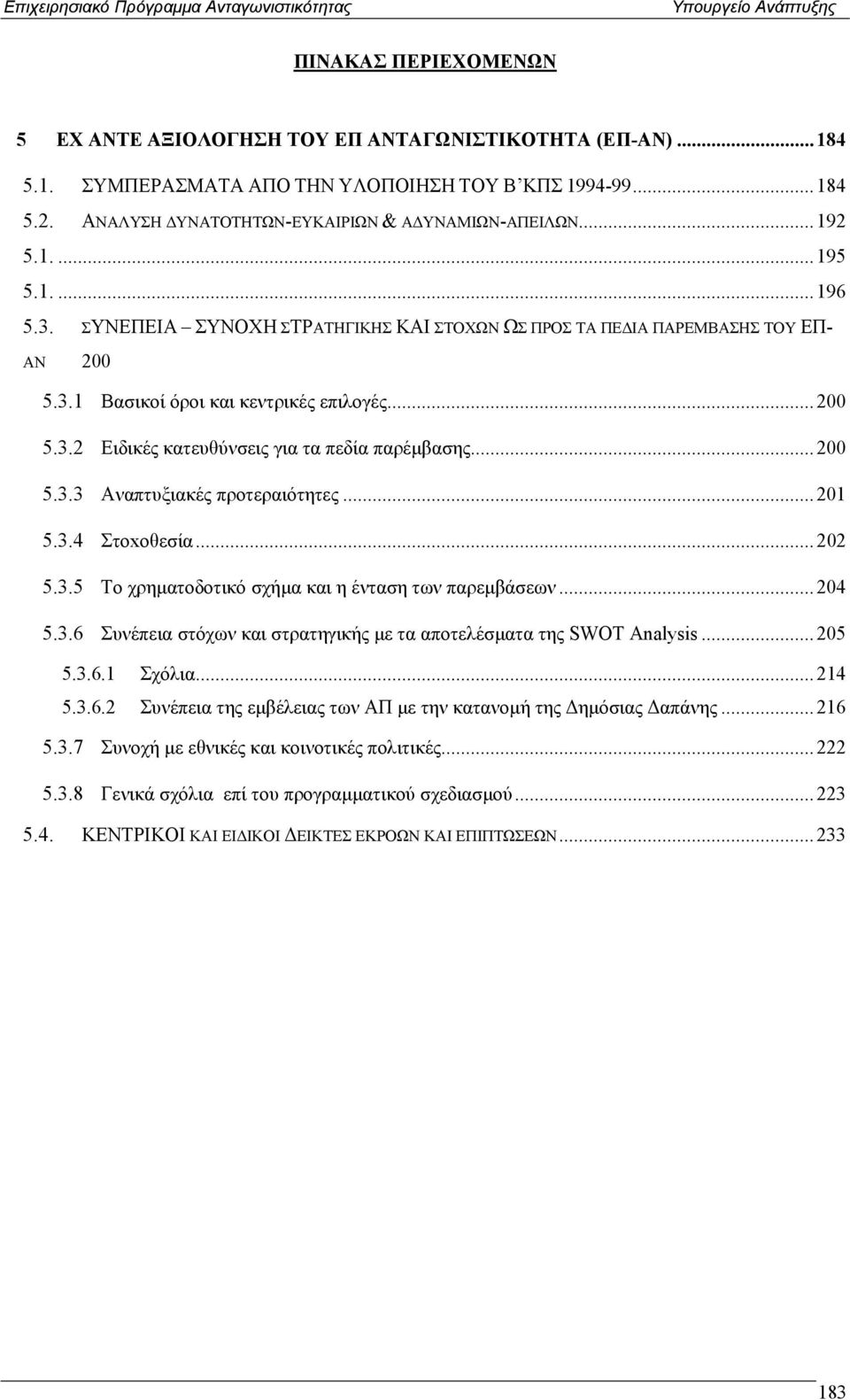 .. 200 5.3.3 Αναπτυξιακές προτεραιότητες... 201 5.3.4 Στoxοθεσία... 202 5.3.5 Το χρηµατοδοτικό σχήµα και η ένταση των παρεµβάσεων... 204 5.3.6 Συνέπεια στόχων και στρατηγικής µε τα αποτελέσµατα της SWOT Analysis.