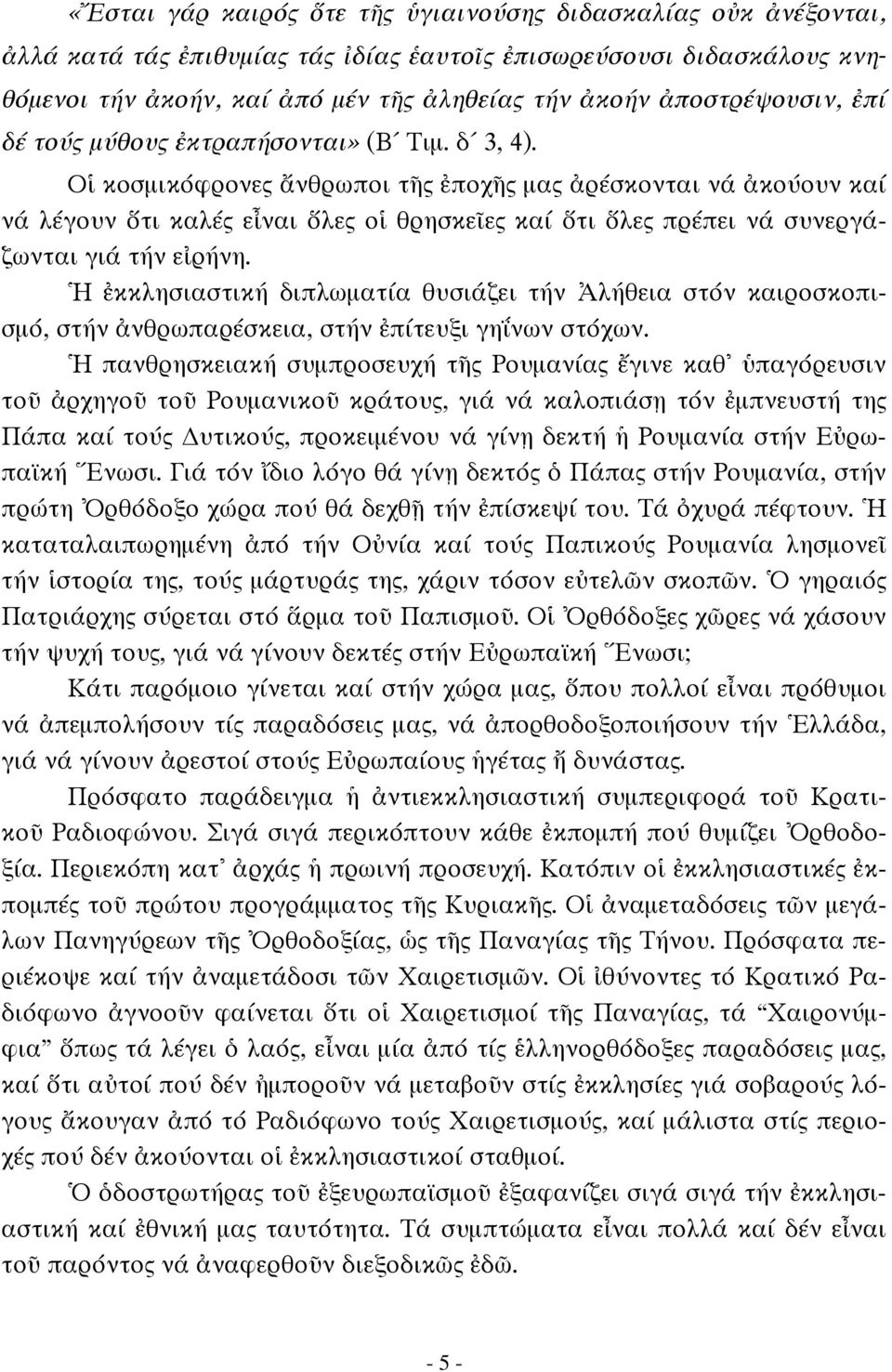 Οἱ κοσμικόφρονες ἄνθρωποι τῆς ἐποχῆς μας ἀρέσκονται νά ἀκούουν καί νά λέγουν ὅτι καλές εἶναι ὅλες οἱ θρησκεῖες καί ὅτι ὅλες πρέπει νά συνεργάζωνται γιά τήν εἰρήνη.