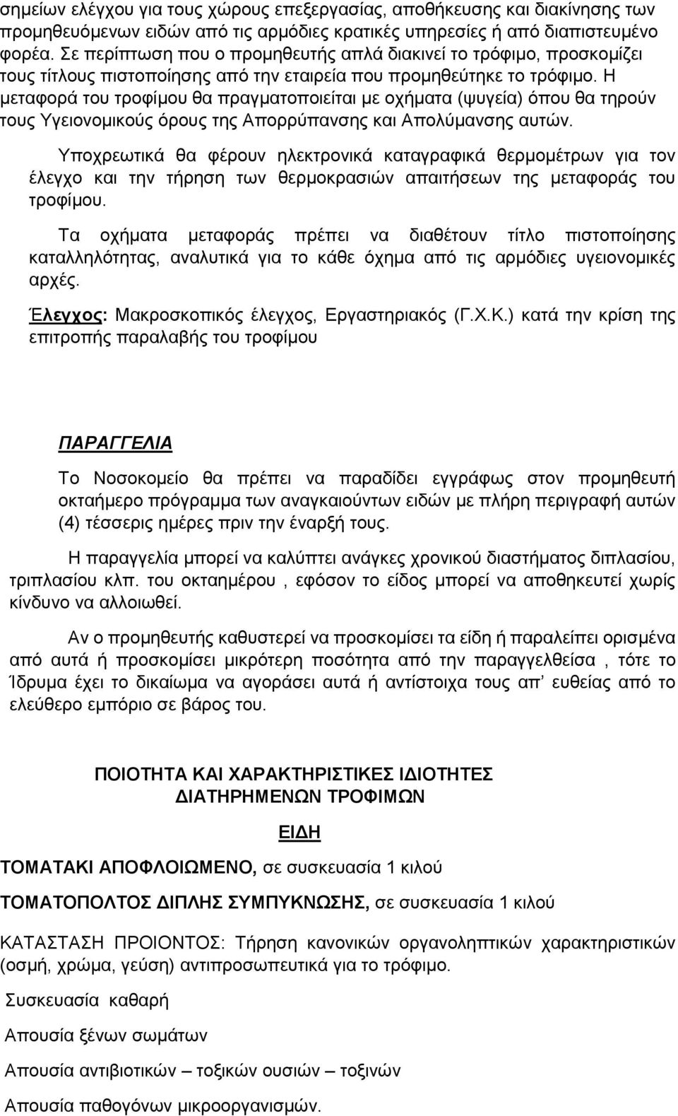 Η μεταφορά του τροφίμου θα πραγματοποιείται με οχήματα (ψυγεία) όπου θα τηρούν τους Υγειονομικούς όρους της Απορρύπανσης και Απολύμανσης αυτών.