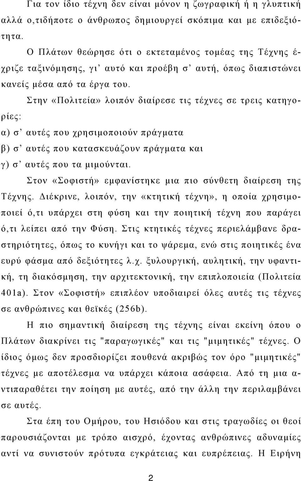 Στην «Πολιτεία» λοιπόν διαίρεσε τις τέχνες σε τρεις κατηγορίες: α) σ αυτές που χρησιμοποιούν πράγματα β) σ αυτές που κατασκευάζουν πράγματα και γ) σ αυτές που τα μιμούνται.