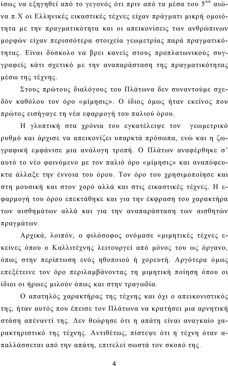 Είναι δύσκολο να βρει κανείς στους προπλατωνικούς συγγραφείς κάτι σχετικό με την αναπαράσταση της πραγματικότητας μέσω της τέχνης.