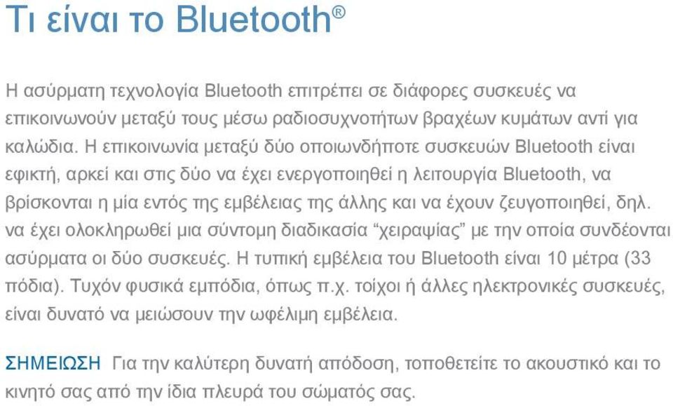 έχουν ζευγοποιηθεί, δηλ. να έχει ολοκληρωθεί μια σύντομη διαδικασία χειραψίας με την οποία συνδέονται ασύρματα οι δύο συσκευές. Η τυπική εμβέλεια του Bluetooth είναι 10 μέτρα (33 πόδια).