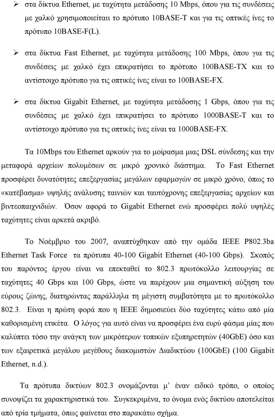 στα δίκτυα Gigabit Ethernet, με ταχύτητα μετάδοσης 1 Gbps, όπου για τις συνδέσεις με χαλκό έχει επικρατήσει το πρότυπο 1000BASE-T και το αντίστοιχο πρότυπο για τις οπτικές ίνες είναι τα 1000BASE-FX.