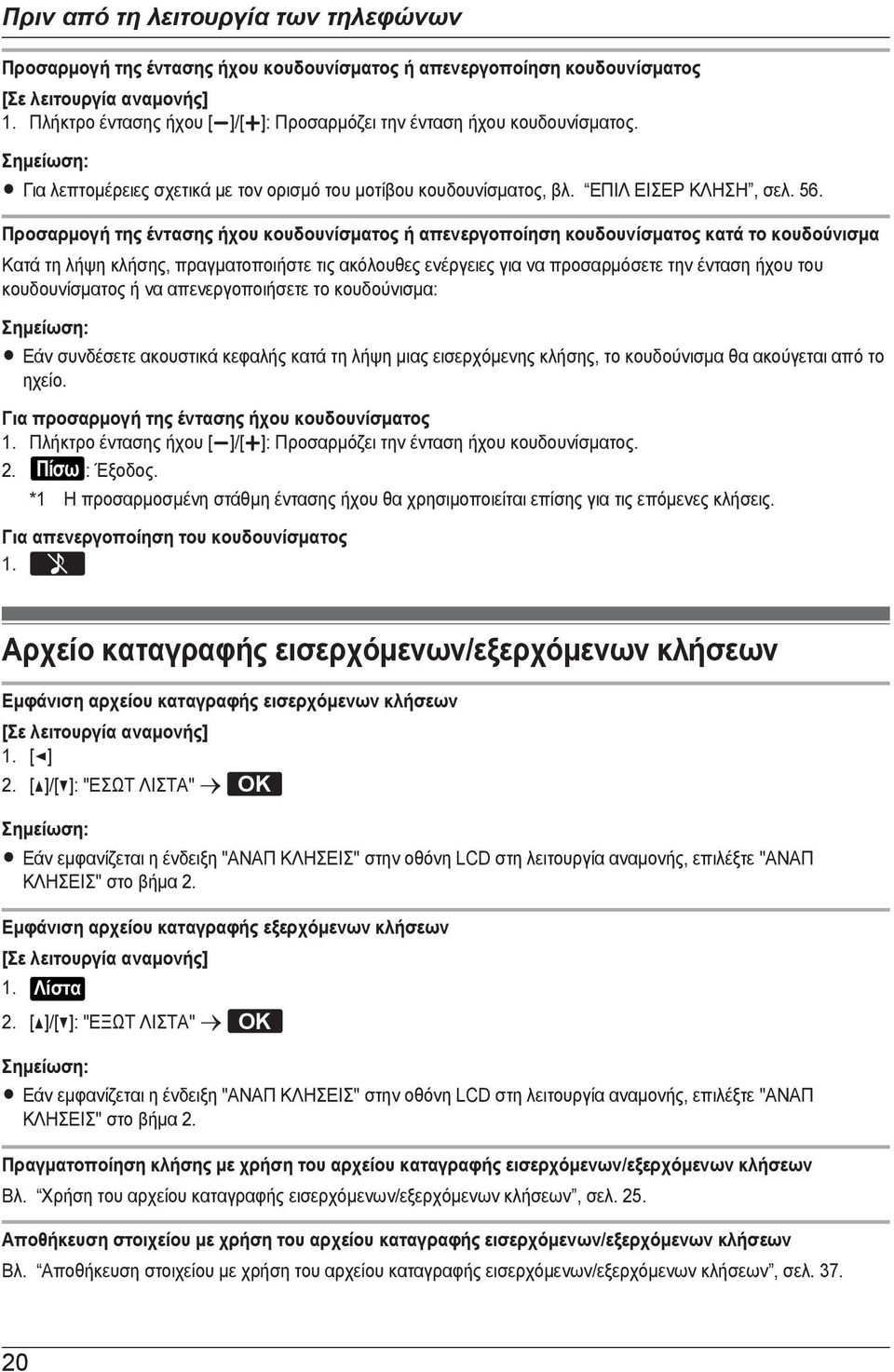 Προσαρμογή της έντασης ήχου κουδουνίσματος ή απενεργοποίηση κουδουνίσματος κατά το κουδούνισμα Κατά τη λήψη κλήσης, πραγματοποιήστε τις ακόλουθες ενέργειες για να προσαρμόσετε την ένταση ήχου του