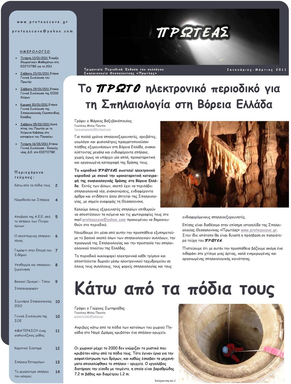 Κυριακή 30/01/2011 Ετήσια Γενική Συνέλευση της Σπηλαιολογικής Ομοσπονδίας Ελλάδος Σάββατο 05/02/2011 Κοπή πίτας του Πρωτέα με το Χείρωνα Καβάλας στο καταφύγιο του Παγγαίου Τετάρτη 16/03/2011 Ετήσια