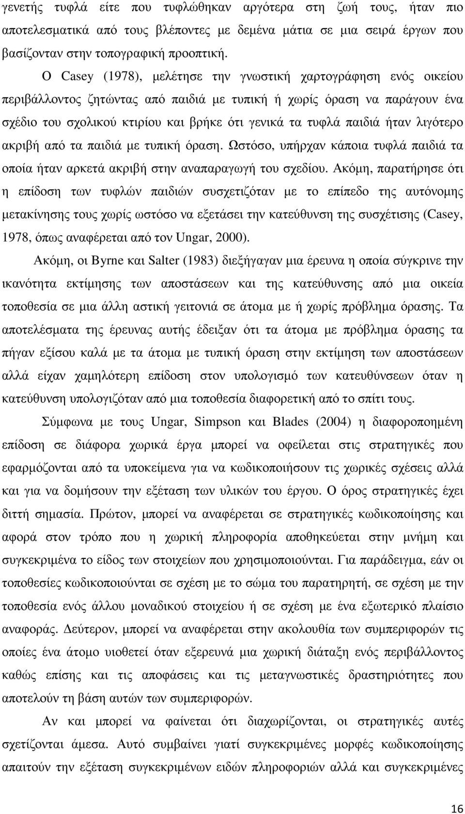 παιδιά ήταν λιγότερο ακριβή από τα παιδιά µε τυπική όραση. Ωστόσο, υπήρχαν κάποια τυφλά παιδιά τα οποία ήταν αρκετά ακριβή στην αναπαραγωγή του σχεδίου.