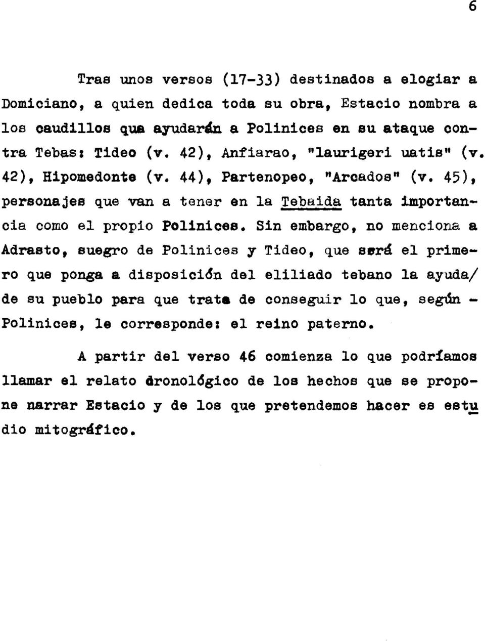 Sin embargo, no menciona a Adrasto, suegro de Polinices y Tideo, que será el primero que ponga a disposición del eliliado tebano la ayuda/ de su pueblo para que trata de conseguir lo que, según