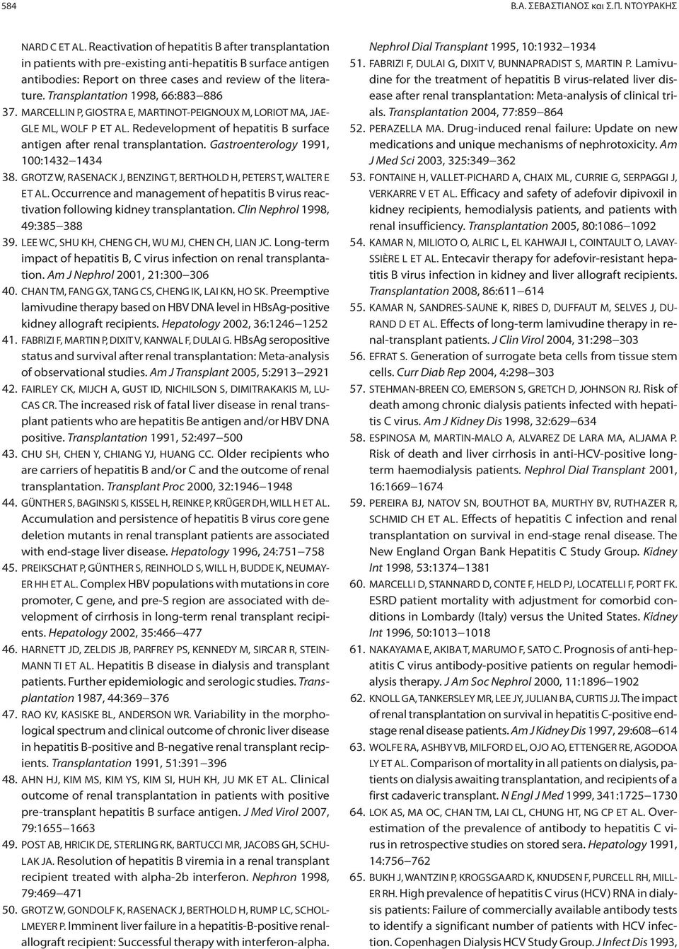 Transplantation 1998, 66:883 886 37. MARCELLIN P, GIOSTRA E, MARTINOT-PEIGNOUX M, LORIOT MA, JAE- GLE ML, WOLF P ET AL. Redevelopment of hepatitis B surface antigen after renal transplantation.