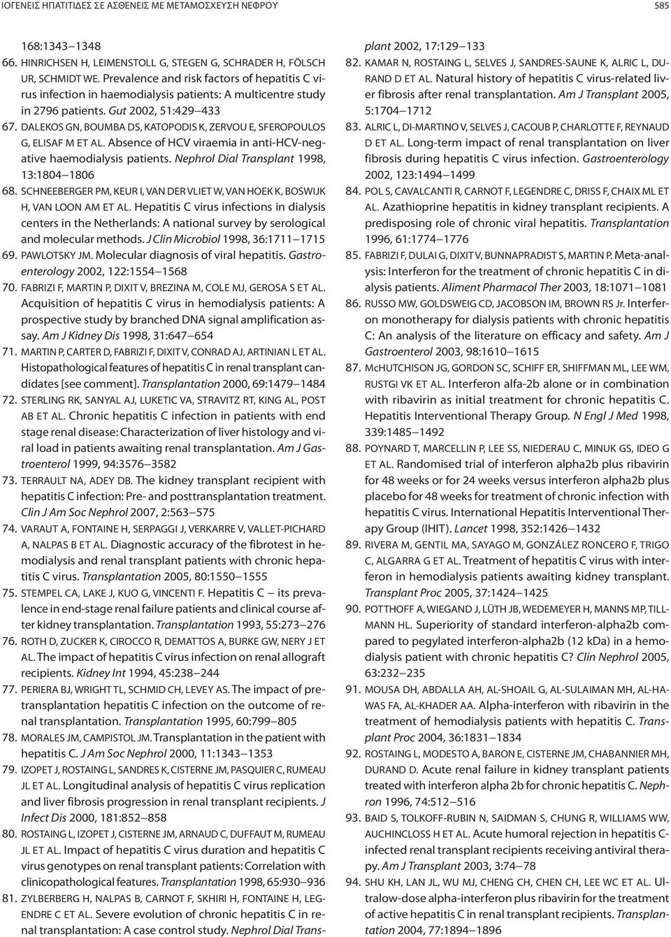 DALEKOS GN, BOUMBA DS, KATOPODIS K, ZERVOU E, SFEROPOULOS G, ELISAF M ET AL. Absence of HCV viraemia in anti-hcv-negative haemodialysis patients. Nephrol Dial Transplant 1998, 13:1804 1806 68.