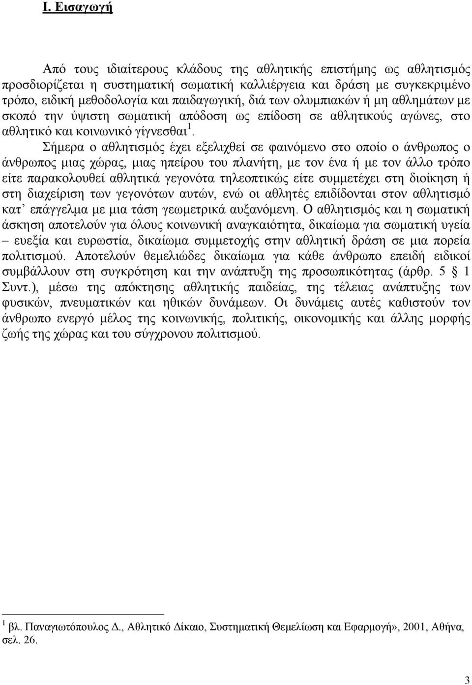 Σήµερα ο αθλητισµός έχει εξελιχθεί σε φαινόµενο στο οποίο ο άνθρωπος ο άνθρωπος µιας χώρας, µιας ηπείρου του πλανήτη, µε τον ένα ή µε τον άλλο τρόπο είτε παρακολουθεί αθλητικά γεγονότα τηλεοπτικώς