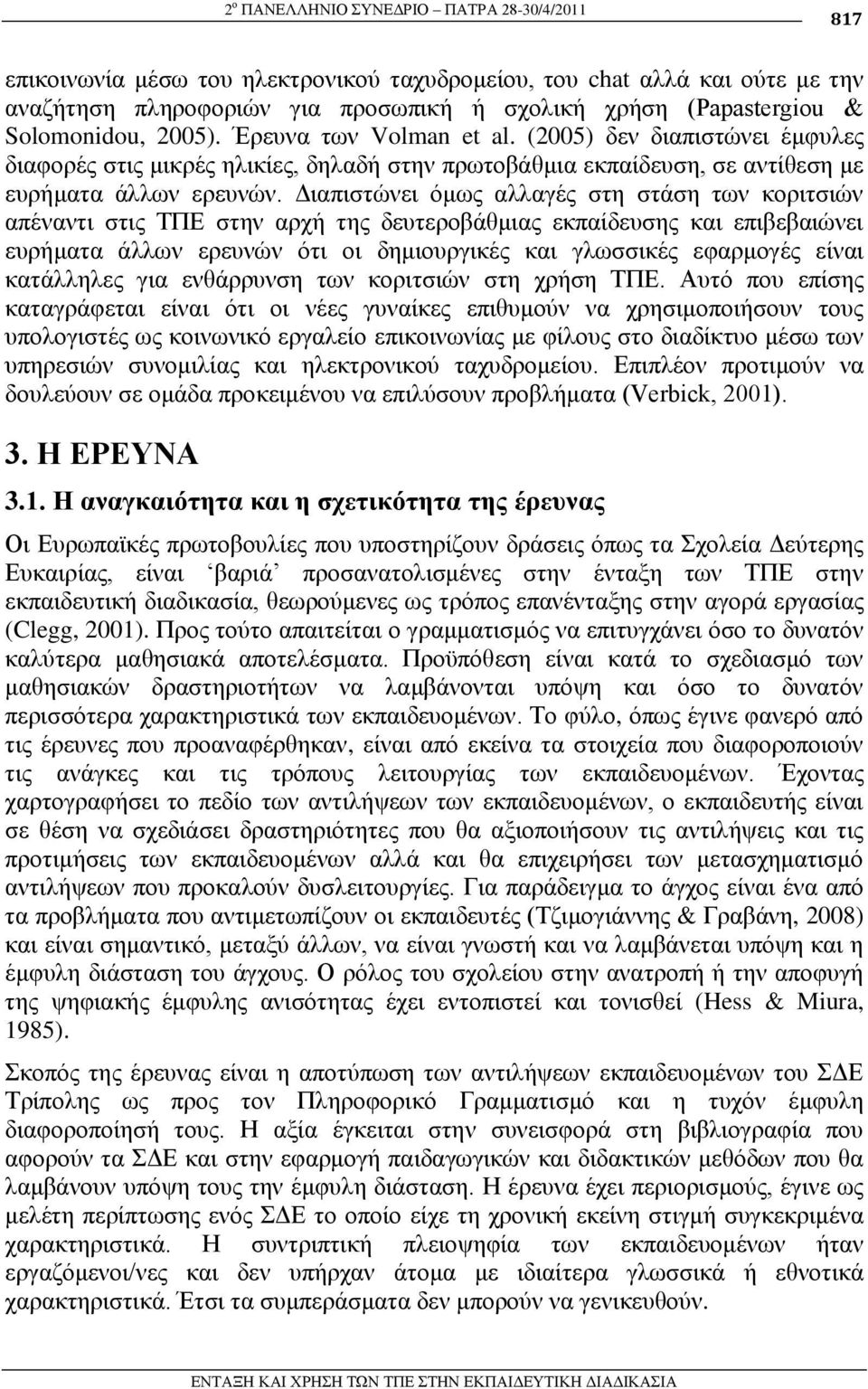 Γηαπηζηψλεη φκσο αιιαγέο ζηε ζηάζε ησλ θνξηηζηψλ απέλαληη ζηηο ΣΠΔ ζηελ αξρή ηεο δεπηεξνβάζκηαο εθπαίδεπζεο θαη επηβεβαηψλεη επξήκαηα άιισλ εξεπλψλ φηη νη δεκηνπξγηθέο θαη γισζζηθέο εθαξκνγέο είλαη