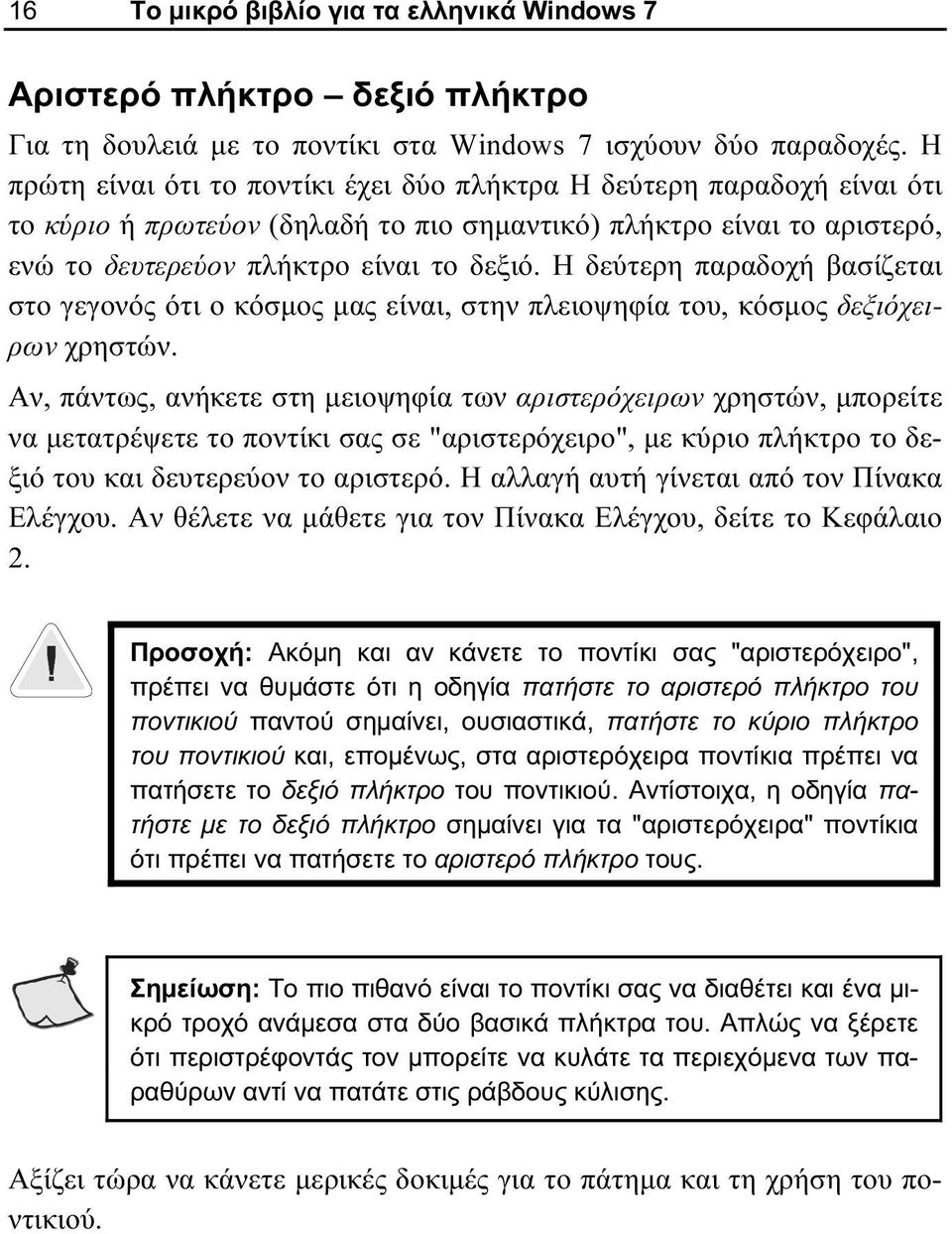 Η δεύτερη παραδοχή βασίζεται στο γεγονός ότι ο κόσμος μας είναι, στην πλειοψηφία του, κόσμος δεξιόχειρων χρηστών.