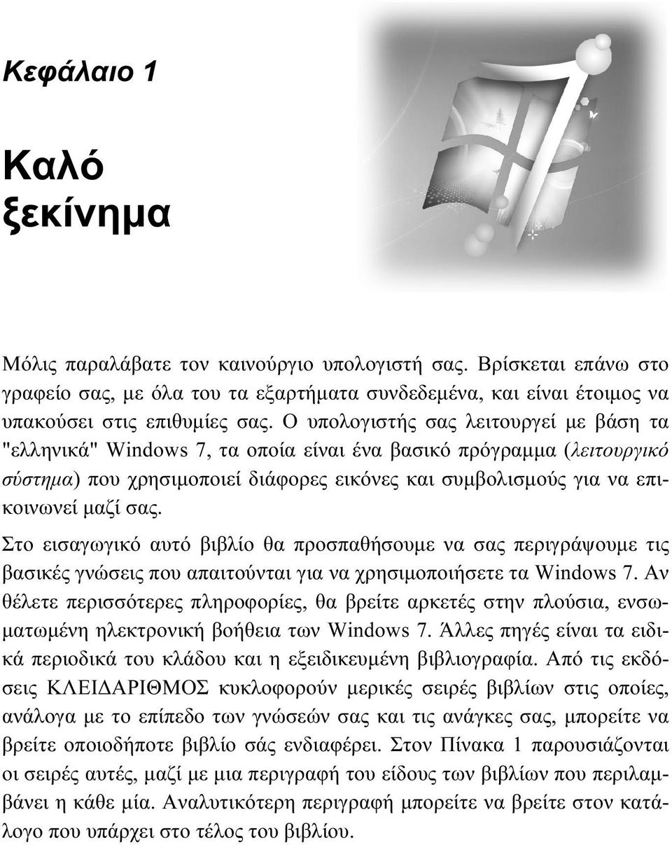 Στο εισαγωγικό αυτό βιβλίο θα προσπαθήσουμε να σας περιγράψουμε τις βασικές γνώσεις που απαιτούνται για να χρησιμοποιήσετε τα Windows 7.