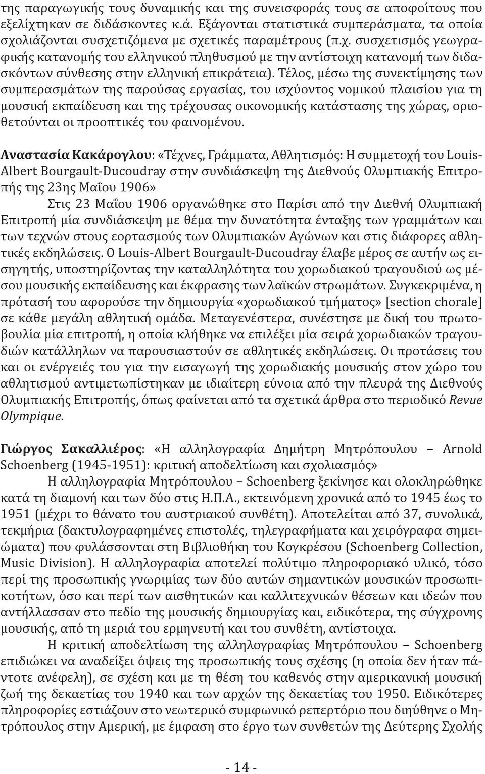 Τέ λος, μέ σω της συνεκτί μησης των συμπερασμά των της παρού σας εργασί ας, του ισχύ οντος νομικού πλαισί ου για τη μουσική εκπαί δευση και της τρέ χουσας οικονομική ς κατά στασης της χώ ρας,