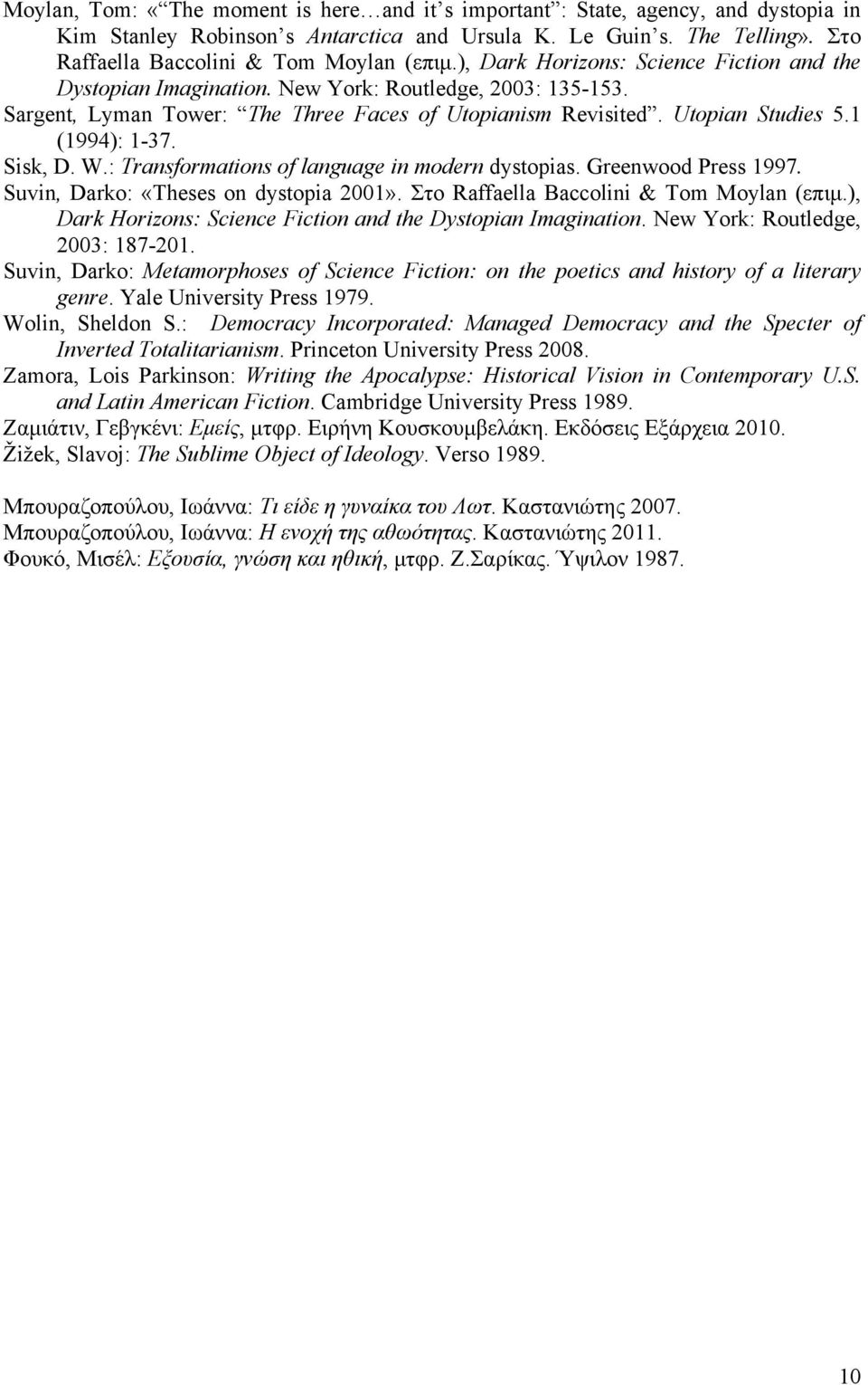 Sargent, Lyman Tower: The Three Faces of Utopianism Revisited. Utopian Studies 5.1 (1994): 1-37. Sisk, D. W.: Transformations of language in modern dystopias. Greenwood Press 1997.