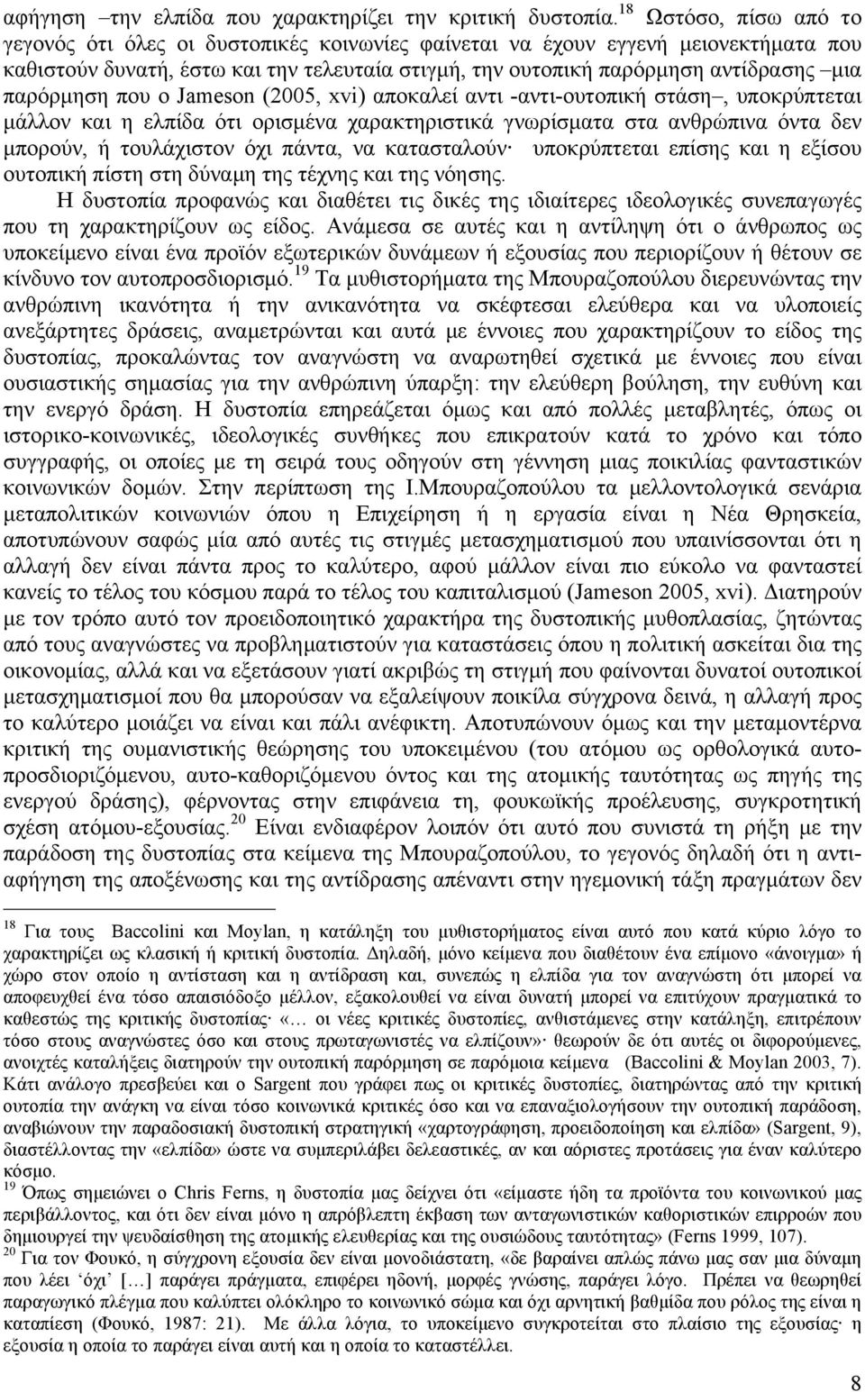 παρόρµηση που ο Jameson (2005, xvi) αποκαλεί αντι -αντι-ουτοπική στάση, υποκρύπτεται µάλλον και η ελπίδα ότι ορισµένα χαρακτηριστικά γνωρίσµατα στα ανθρώπινα όντα δεν µπορούν, ή τουλάχιστον όχι