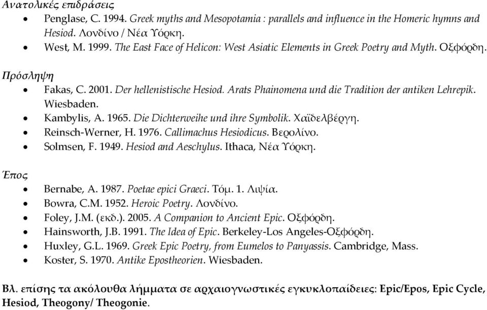 Wiesbaden. Kambylis, A. 1965. Die Dichterweihe und ihre Symbolik. Χαϊδελβέργη. Reinsch-Werner, H. 1976. Callimachus Hesiodicus. Βερολίνο. Solmsen, F. 1949. Hesiod and Aeschylus. Ithaca, Νέα Υόρκη.