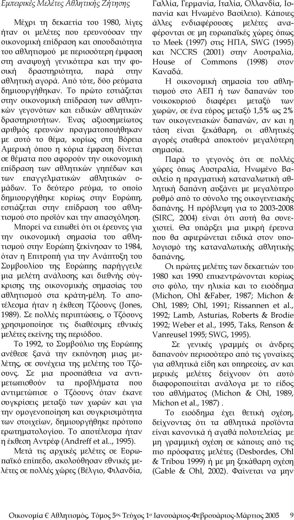 Το πρώτο εστιάζεται στην οικονομική επίδραση των αθλητικών γεγονότων και ειδικών αθλητικών δραστηριοτήτων.