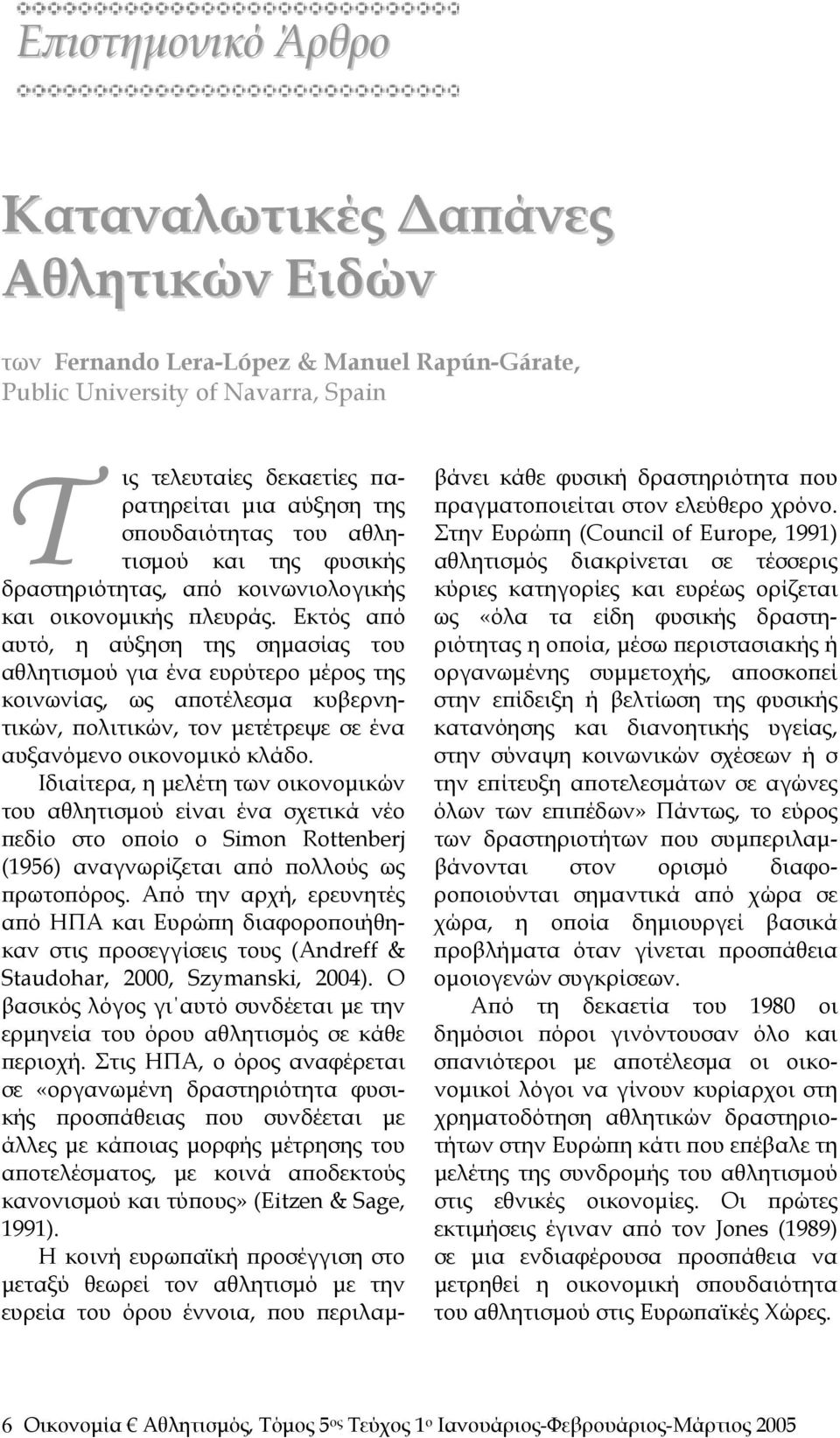 Εκτός από αυτό, η αύξηση της σημασίας του αθλητισμού για ένα ευρύτερο μέρος της κοινωνίας, ως αποτέλεσμα κυβερνητικών, πολιτικών, τον μετέτρεψε σε ένα αυξανόμενο οικονομικό κλάδο.