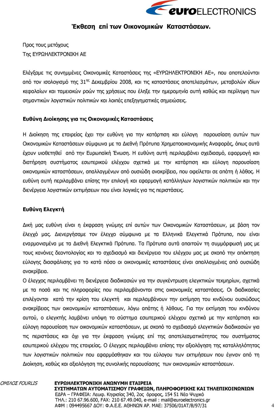 αποτελεσµάτων, µεταβολών ιδίων κεφαλαίων και ταµειακών ροών της χρήσεως που έληξε την ηµεροµηνία αυτή καθώς και περίληψη των σηµαντικών λογιστικών πολιτικών και λοιπές επεξηγηµατικές σηµειώσεις.