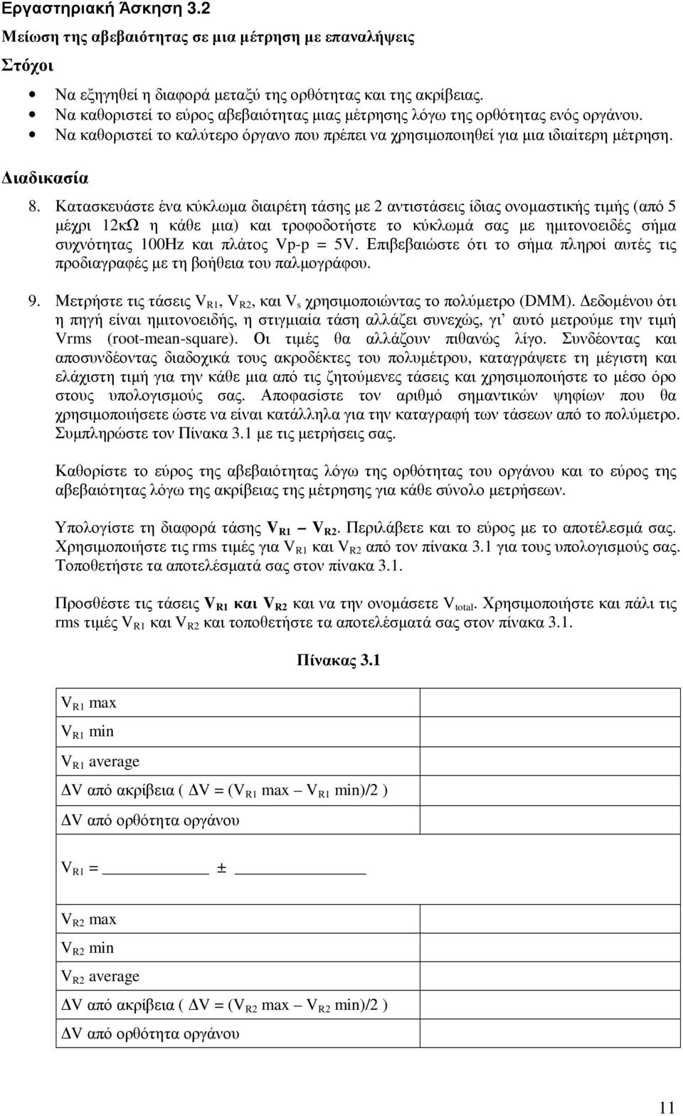 Κατασκευάστε ένα κύκλωµα διαιρέτη τάσης µε 2 αντιστάσεις ίδιας ονοµαστικής τιµής (από 5 µέχρι 12κΩ η κάθε µια) και τροφοδοτήστε το κύκλωµά σας µε ηµιτονοειδές σήµα συχνότητας 100Ηz και πλάτος Vp-p =