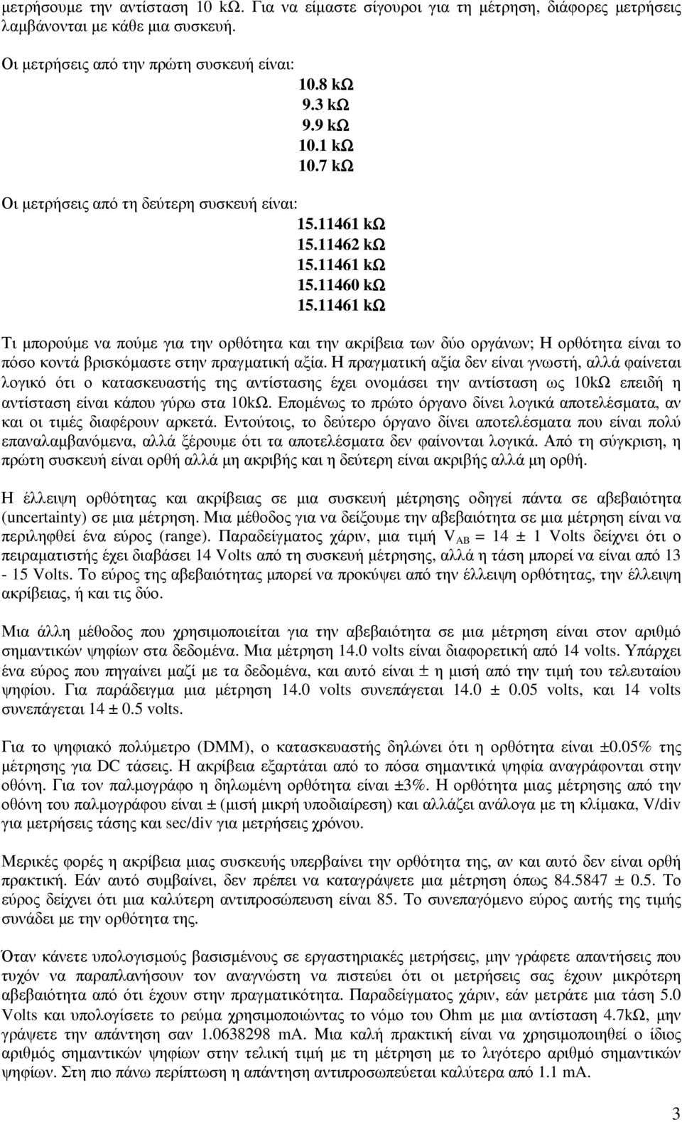 11461 kω Τι µπορούµε να πούµε για την ορθότητα και την ακρίβεια των δύο οργάνων; Η ορθότητα είναι το πόσο κοντά βρισκόµαστε στην πραγµατική αξία.