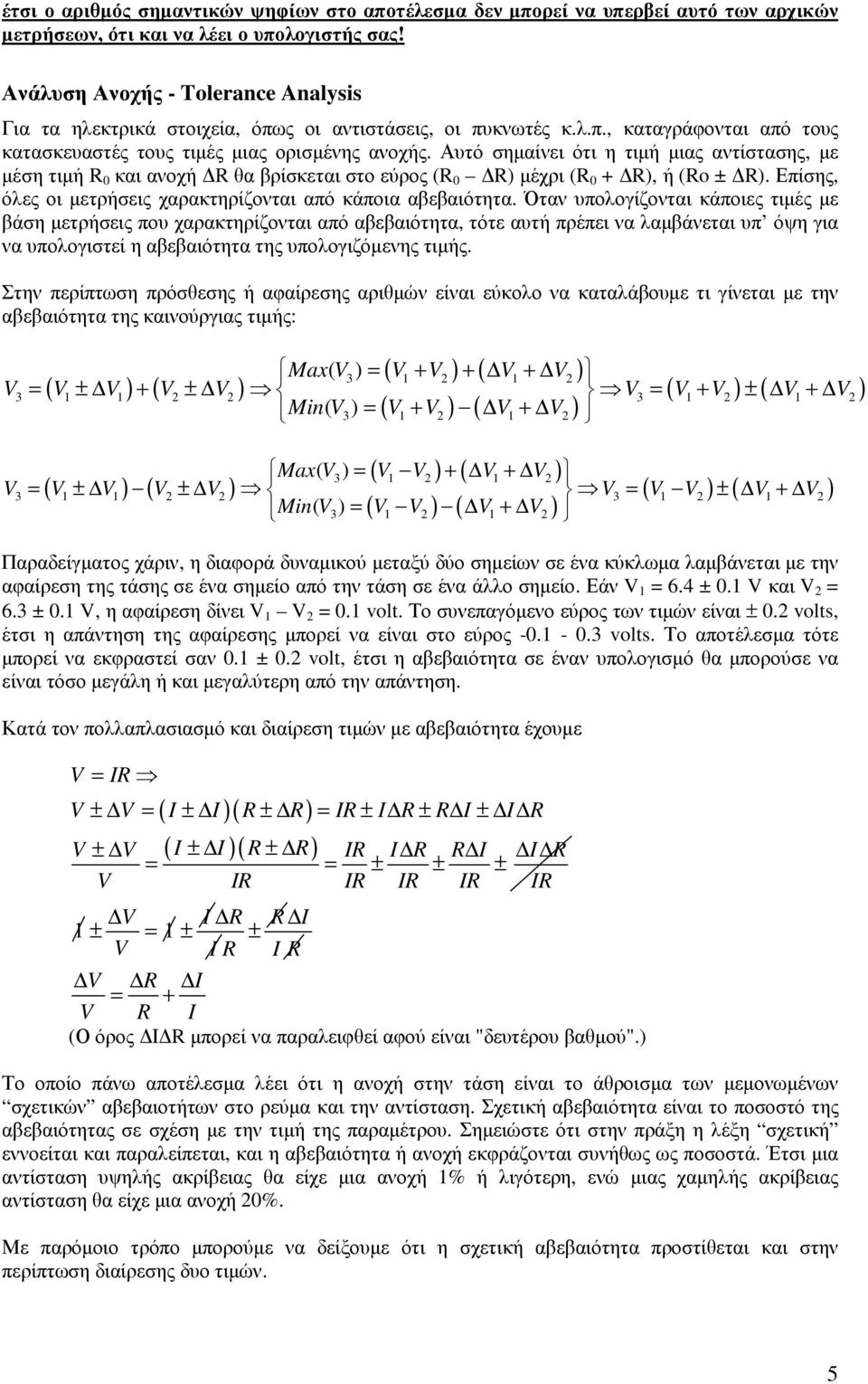 Αυτό σηµαίνει ότι η τιµή µιας αντίστασης, µε µέση τιµή R 0 και ανοχή R θα βρίσκεται στο εύρος (R 0 R) µέχρι (R 0 + R), ή (Ro ± R). Επίσης, όλες οι µετρήσεις χαρακτηρίζονται από κάποια αβεβαιότητα.