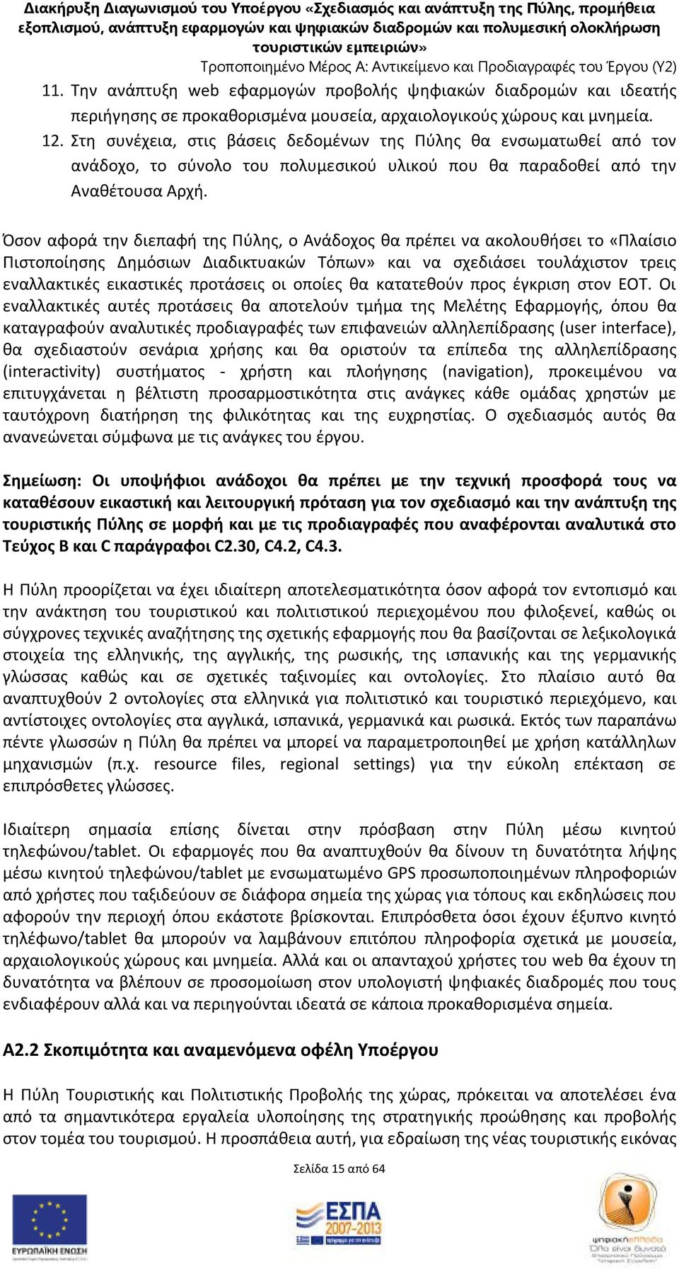 Όσον αφορά την διεπαφή της Πύλης, ο Ανάδοχος θα πρέπει να ακολουθήσει το «Πλαίσιο Πιστοποίησης Δημόσιων Διαδικτυακών Τόπων» και να σχεδιάσει τουλάχιστον τρεις εναλλακτικές εικαστικές προτάσεις οι