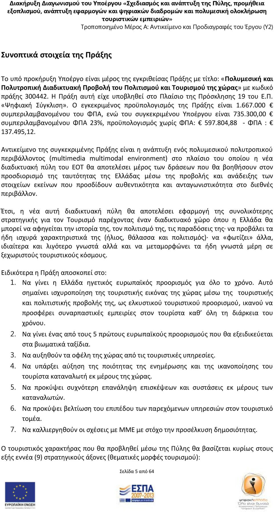 000 συμπεριλαμβανομένου του ΦΠΑ, ενώ του συγκεκριμένου Υποέργου είναι 735.300,00 συμπεριλαμβανομένου ΦΠΑ 23%, προϋπολογισμός χωρίς ΦΠΑ: 597.804,88 - ΦΠΑ : 137.495,12.