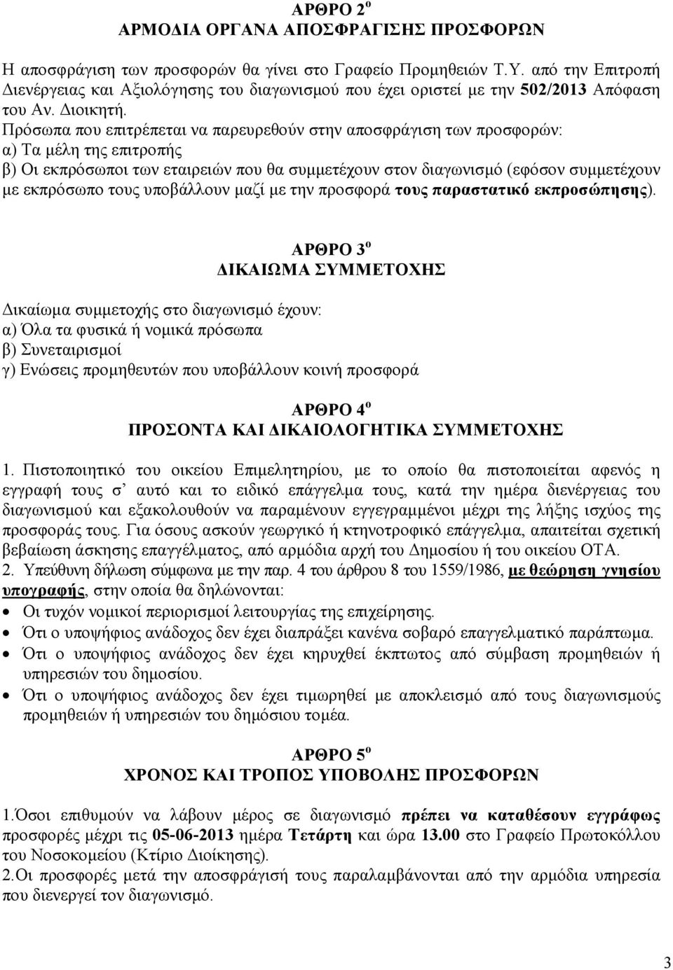 Πρόσωπα που επιτρέπεται να παρευρεθούν στην αποσφράγιση των προσφορών: α) Τα µέλη της επιτροπής β) Οι εκπρόσωποι των εταιρειών που θα συµµετέχουν στον διαγωνισµό (εφόσον συµµετέχουν µε εκπρόσωπο τους