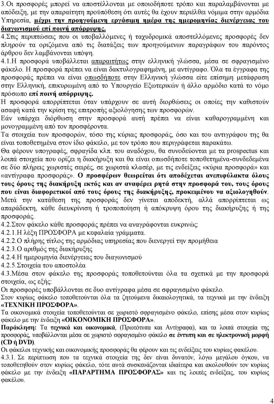 Στις περιπτώσεις που οι υποβαλλόµενες ή ταχυδροµικά αποστελλόµενες προσφορές δεν πληρούν τα οριζόµενα από τις διατάξεις των προηγούµενων παραγράφων του παρόντος άρθρου δεν λαµβάνονται υπόψη. 4.1.