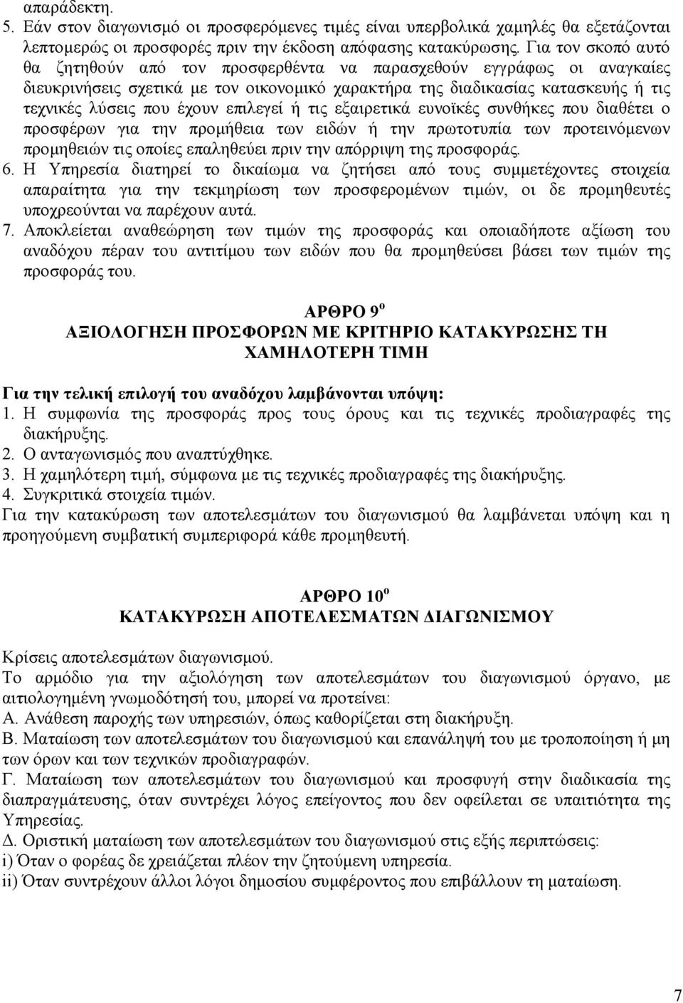 επιλεγεί ή τις εξαιρετικά ευνοϊκές συνθήκες που διαθέτει ο προσφέρων για την προµήθεια των ειδών ή την πρωτοτυπία των προτεινόµενων προµηθειών τις οποίες επαληθεύει πριν την απόρριψη της προσφοράς. 6.