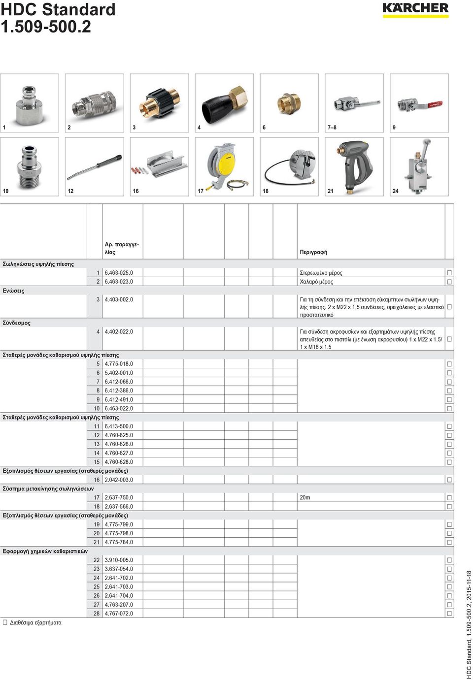 0 Για σύνδεση ακροφυσίων και εξαρτημάτων υψηλής πίεσης απευθείας στο πιστόλι (με ένωση ακροφυσίου) 1 x M22 x 1.5/ 1 x M18 x 1.5 Σταθερές μονάδες καθαρισμού υψηλής πίεσης 5 4.775-018.0 6 5.402-001.