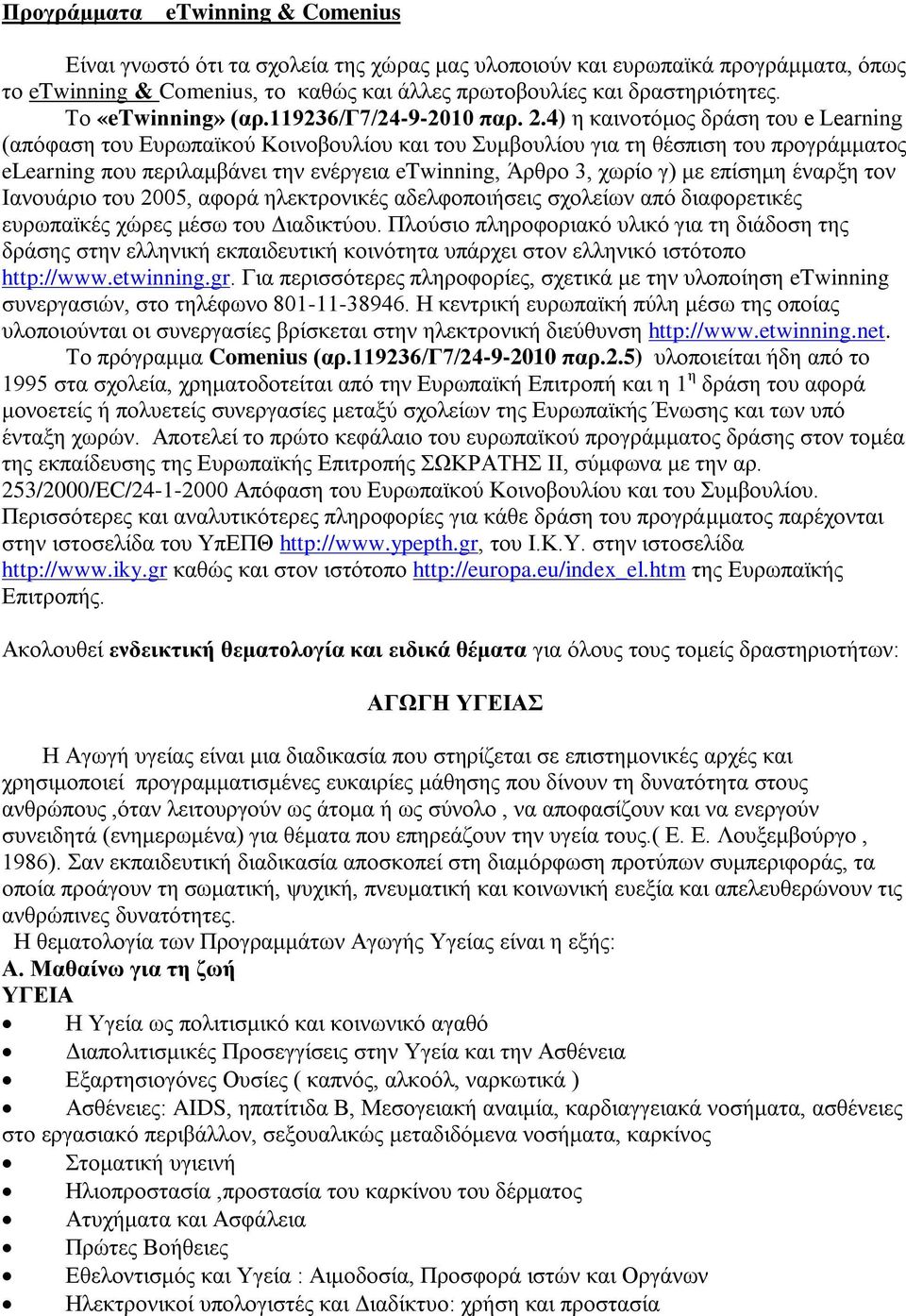 4) η καινοτόμος δράση του e Learning (απόφαση του Ευρωπαϊκού Κοινοβουλίου και του Συμβουλίου για τη θέσπιση του προγράμματος elearning που περιλαμβάνει την ενέργεια etwinning, Άρθρο 3, χωρίο γ) με