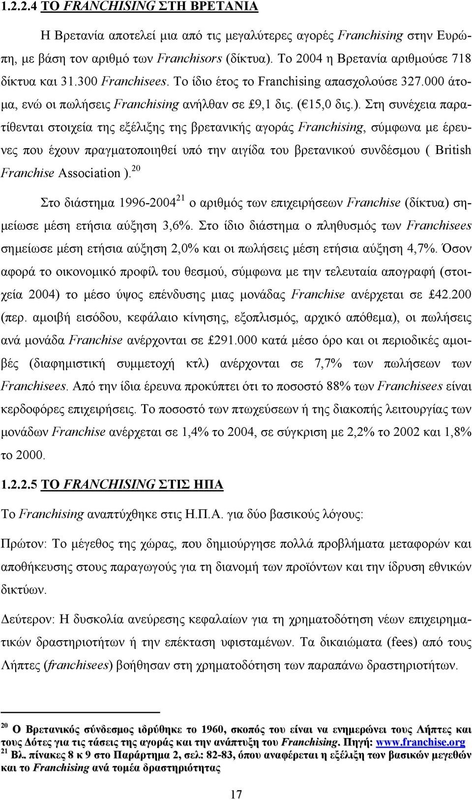 Στη συνέχεια παρατίθενται στοιχεία της εξέλιξης της βρετανικής αγοράς Franchising, σύμφωνα με έρευνες που έχουν πραγματοποιηθεί υπό την αιγίδα του βρετανικού συνδέσμου ( British Franchise Association