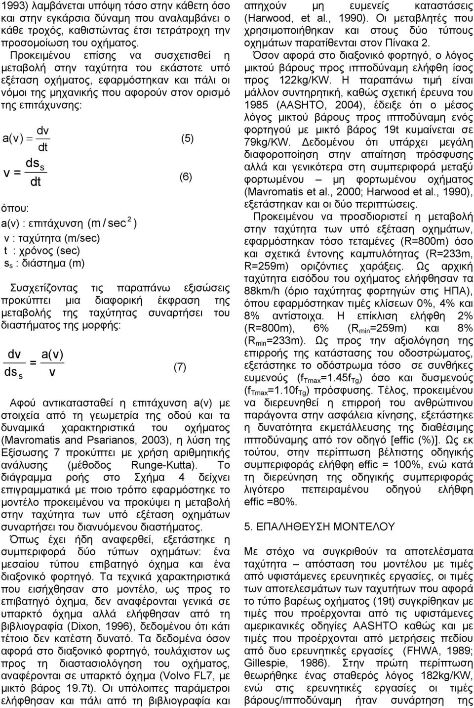 v = dt (6) όπου: 2 a(v) : επιτάχυνση (m / sec ) v : ταχύτητα (m/sec) t : χρόνος (sec) s s : διάστημα (m) Συσχετίζοντας τις παραπάνω εξισώσεις προκύπτει μια διαφορική έκφραση της μεταβολής της