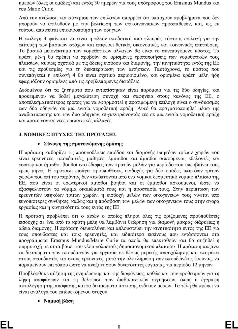 των οδηγιών. Η επιλογή 4 φαίνεται να είναι η πλέον αποδοτική από πλευράς κόστους επιλογή για την επίτευξη των βασικών στόχων και επιφέρει θετικές οικονομικές και κοινωνικές επιπτώσεις.