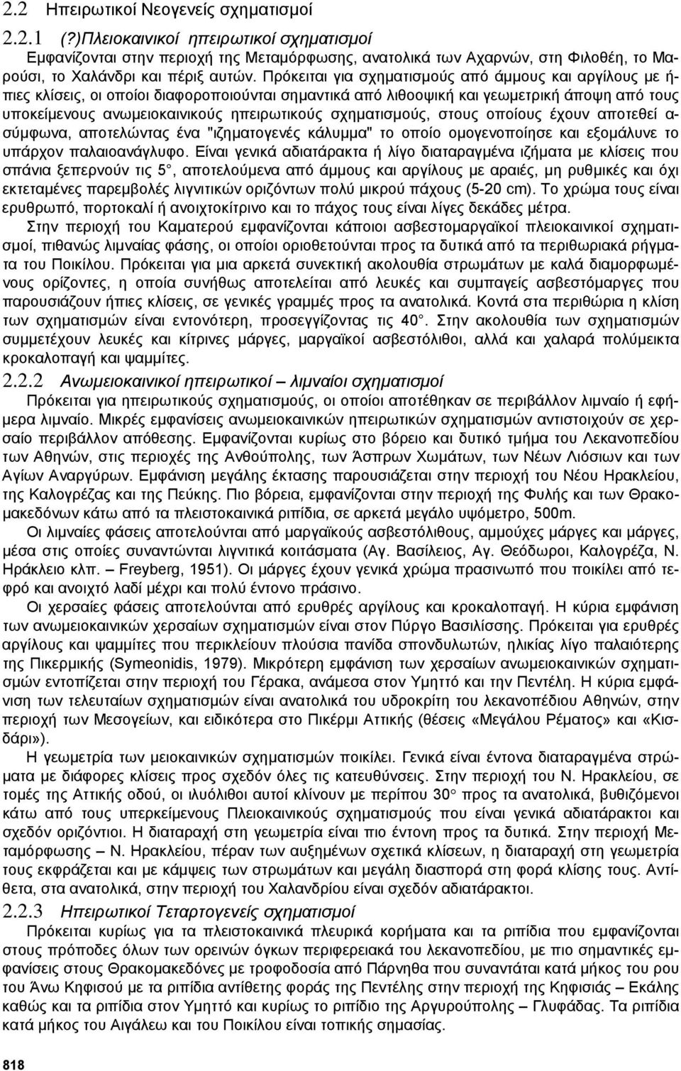 Πρόκειται για σχηµατισµούς από άµµους και αργίλους µε ή- πιες κλίσεις, οι οποίοι διαφοροποιούνται σηµαντικά από λιθοοψική και γεωµετρική άποψη από τους υποκείµενους ανωµειοκαινικούς ηπειρωτικούς