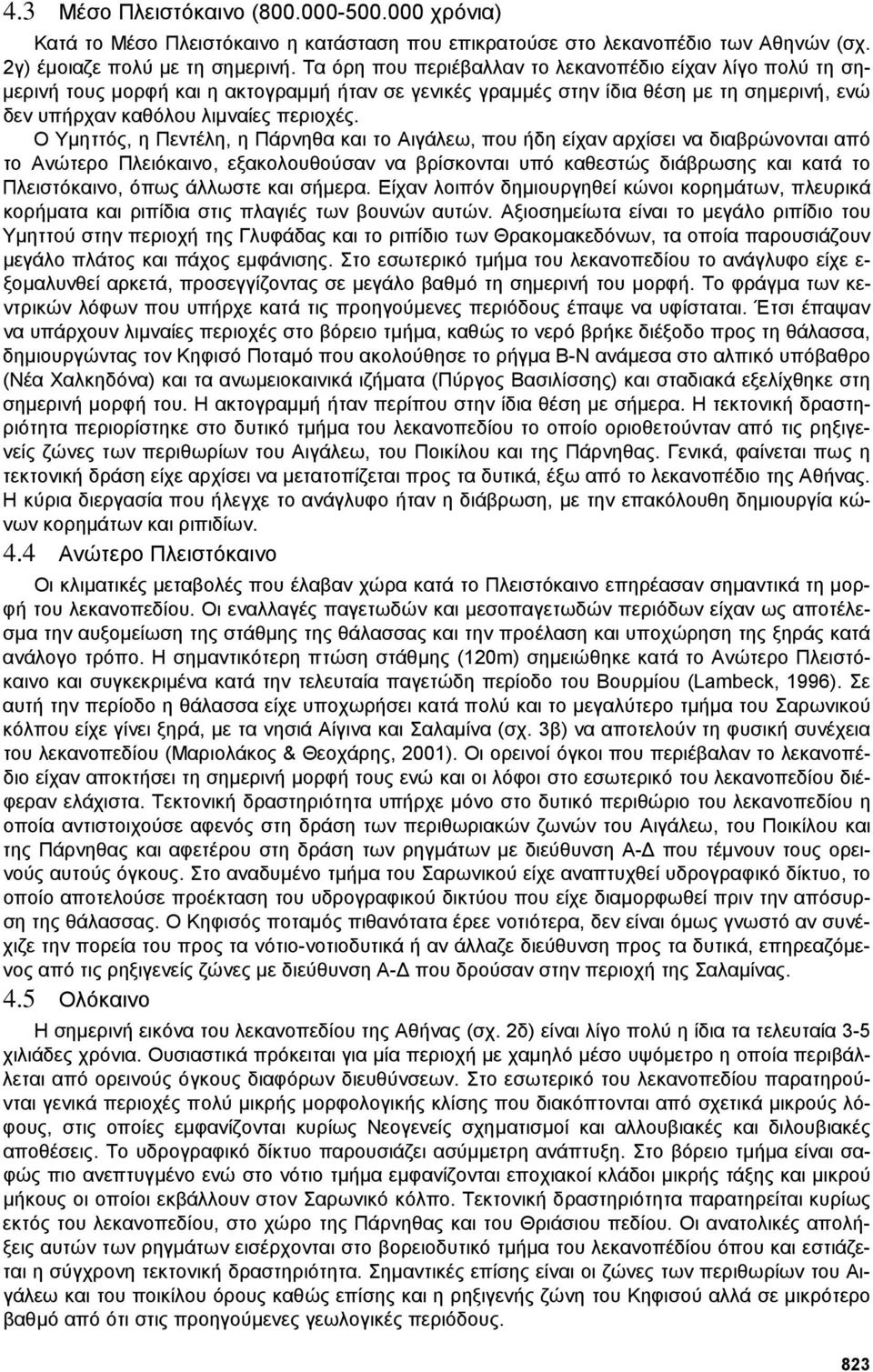 Ο Υµηττός, η Πεντέλη, η Πάρνηθα και το Αιγάλεω, που ήδη είχαν αρχίσει να διαβρώνονται από το Ανώτερο Πλειόκαινο, εξακολουθούσαν να βρίσκονται υπό καθεστώς διάβρωσης και κατά το Πλειστόκαινο, όπως