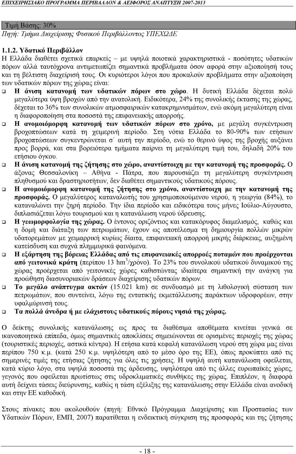 και τη βέλτιστη διαχείρισή τους. Οι κυριότεροι λόγοι που προκαλούν προβλήµατα στην αξιοποίηση των υδατικών πόρων της χώρας είναι: Η άνιση κατανοµή των υδατικών πόρων στο χώρο.